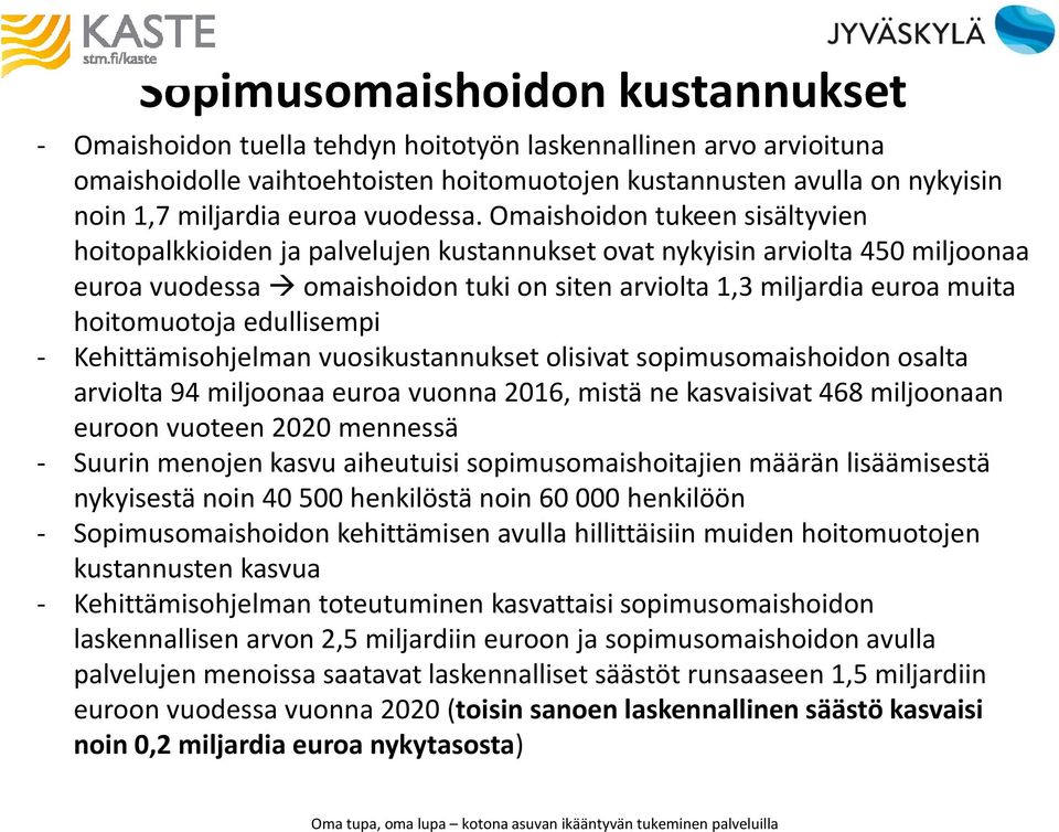 Omaishoidon tukeen sisältyvien hoitopalkkioiden ja palvelujen kustannukset ovat nykyisin arviolta 450 miljoonaa euroa vuodessa omaishoidon tuki on siten arviolta 1,3 miljardia euroa muita