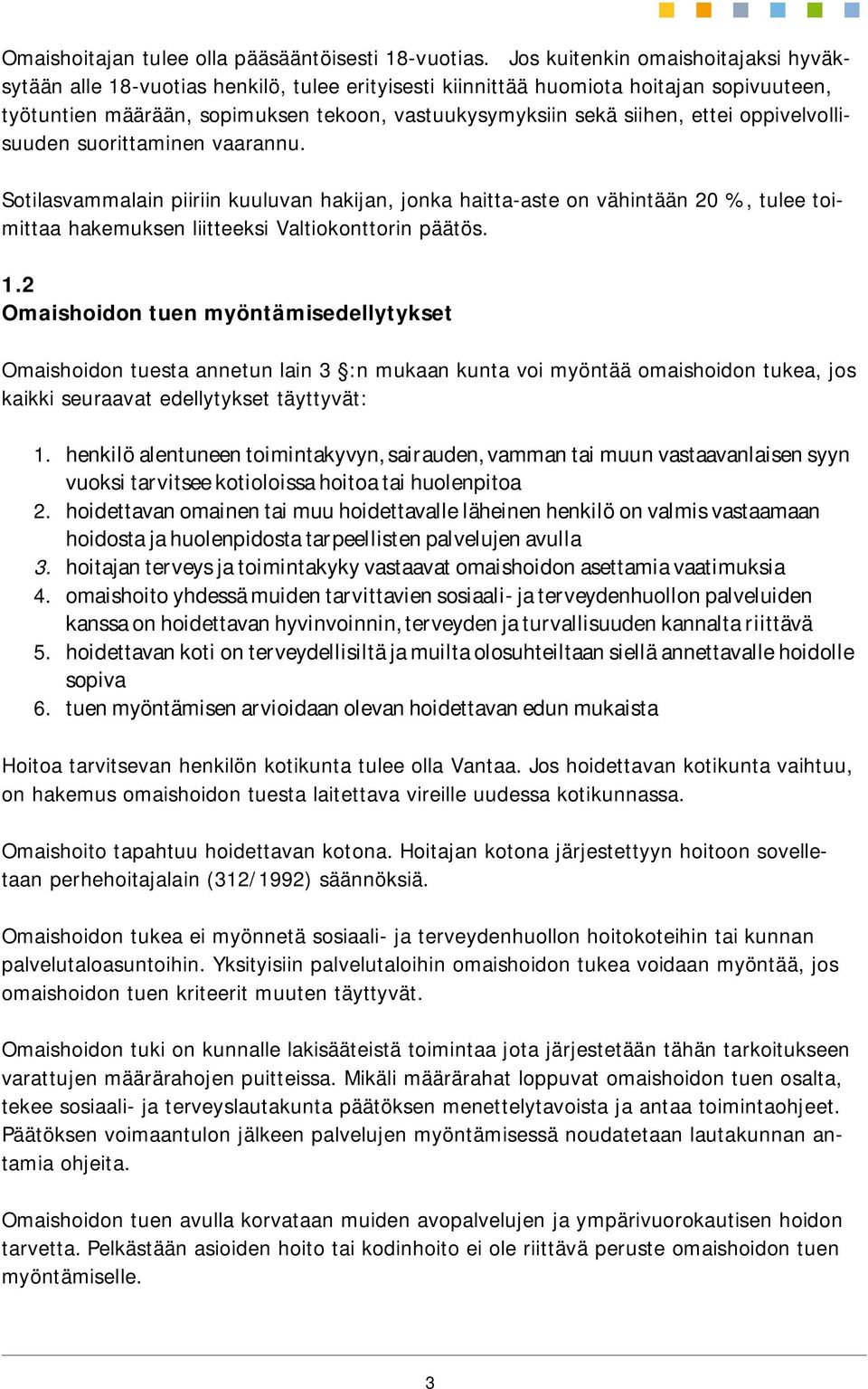 ettei oppivelvollisuuden suorittaminen vaarannu. Sotilasvammalain piiriin kuuluvan hakijan, jonka haitta-aste on vähintään 20 %, tulee toimittaa hakemuksen liitteeksi Valtiokonttorin päätös. 1.