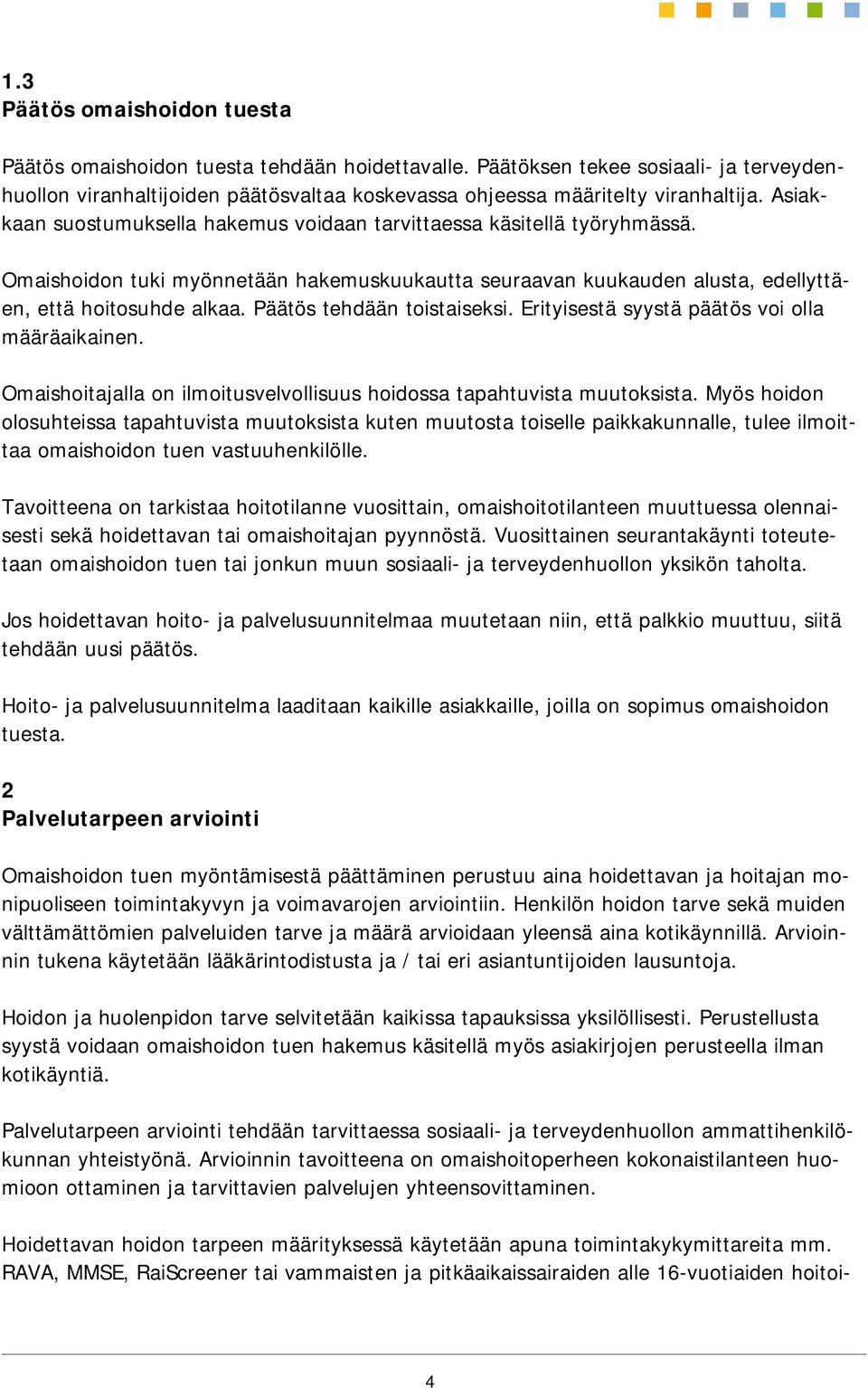 Päätös tehdään toistaiseksi. Erityisestä syystä päätös voi olla määräaikainen. Omaishoitajalla on ilmoitusvelvollisuus hoidossa tapahtuvista muutoksista.