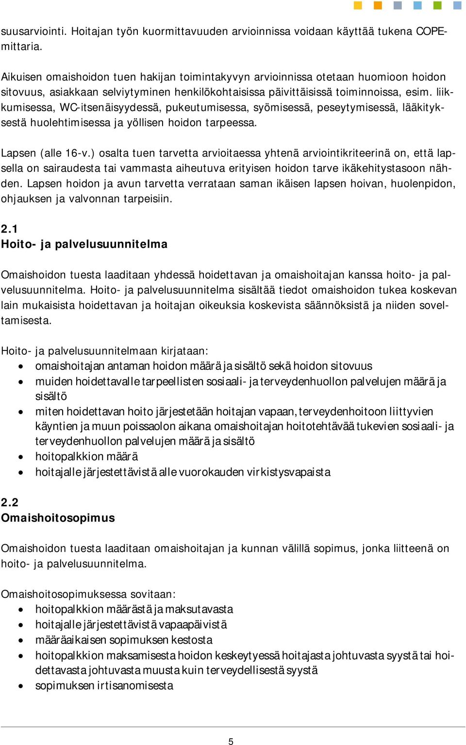 liikkumisessa, WC-itsenäisyydessä, pukeutumisessa, syömisessä, peseytymisessä, lääkityksestä huolehtimisessa ja yöllisen hoidon tarpeessa. Lapsen (alle 16-v.