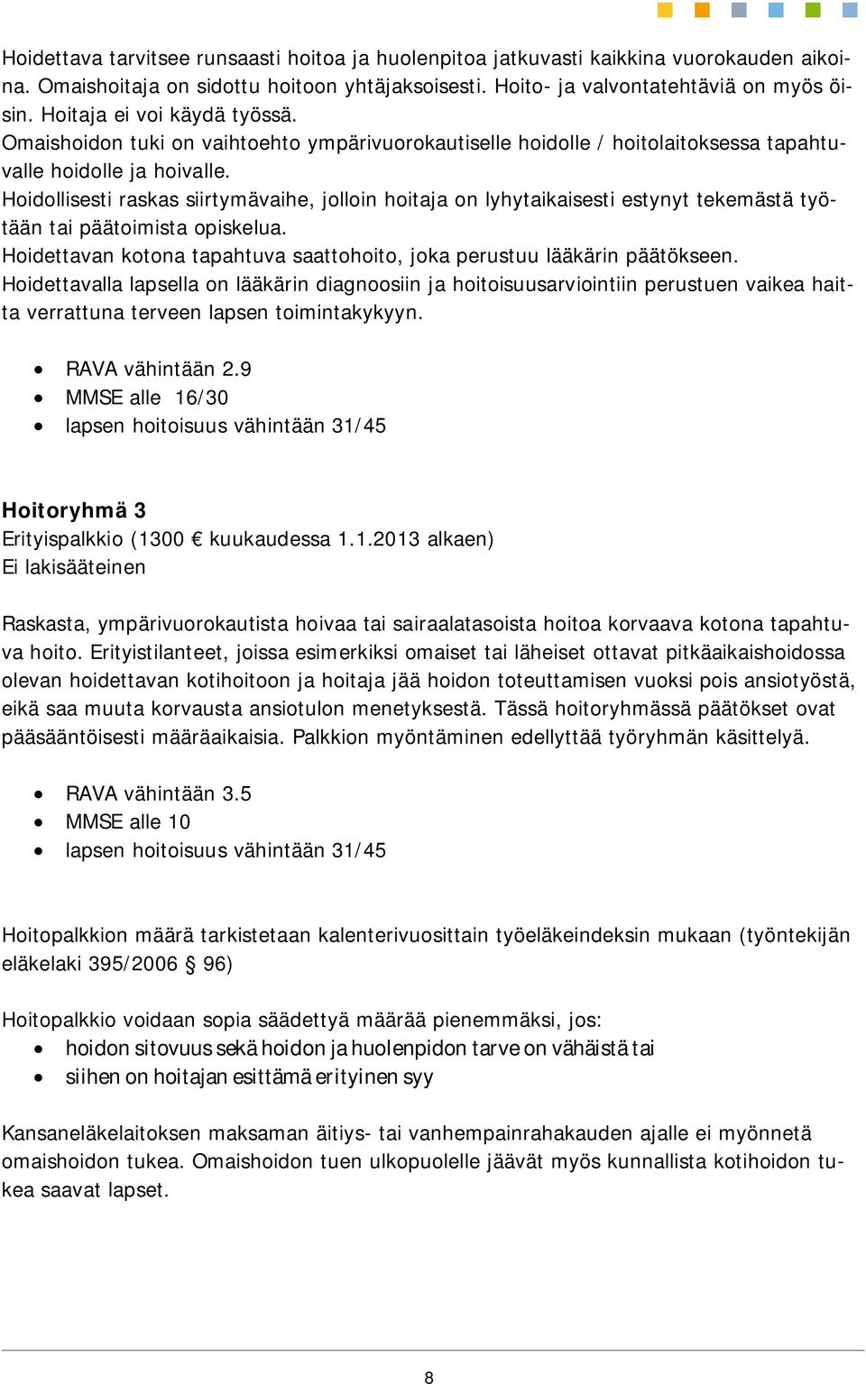 Hoidollisesti raskas siirtymävaihe, jolloin hoitaja on lyhytaikaisesti estynyt tekemästä työtään tai päätoimista opiskelua. Hoidettavan kotona tapahtuva saattohoito, joka perustuu lääkärin päätökseen.