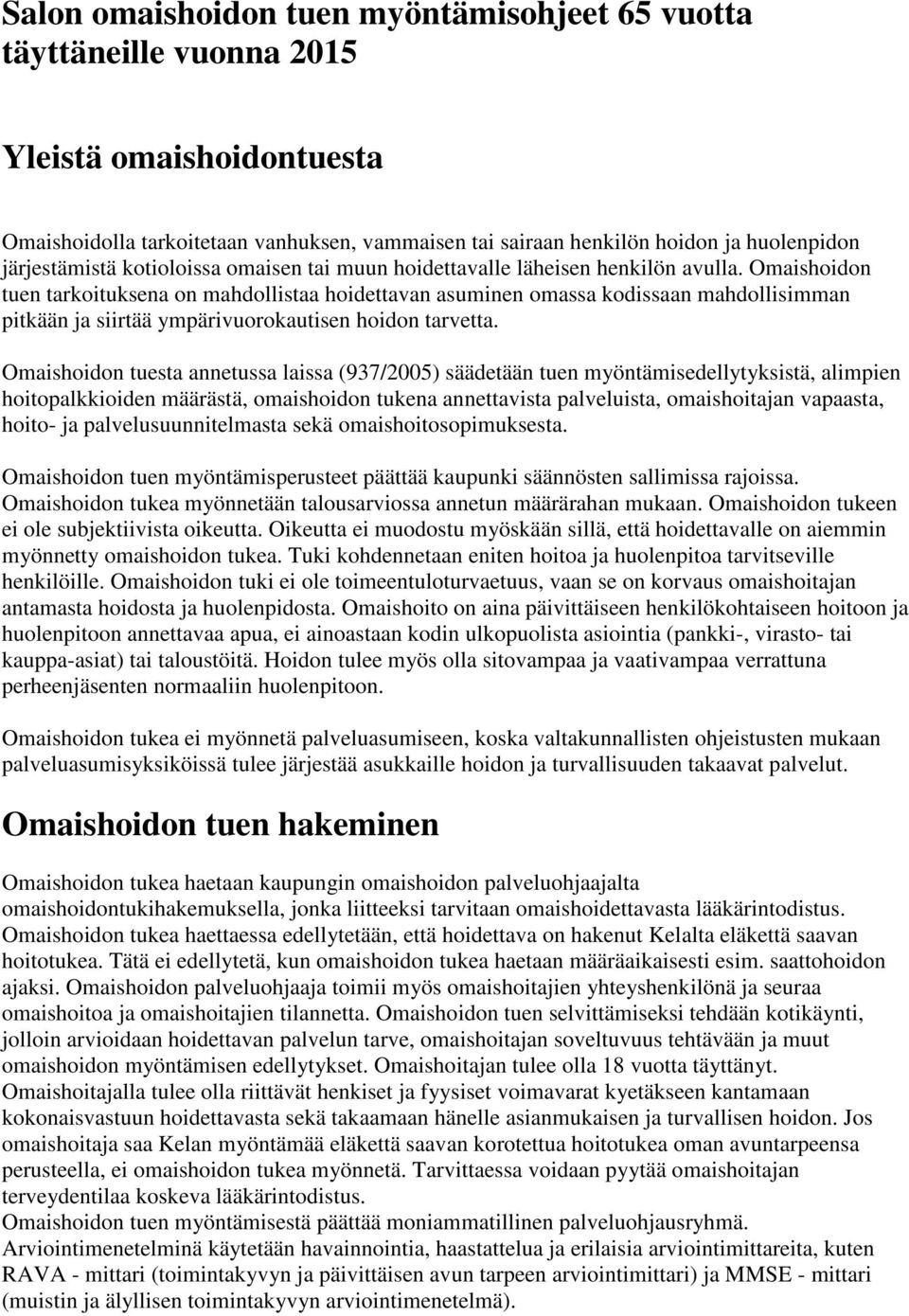 Omaishoidon tuen tarkoituksena on mahdollistaa hoidettavan asuminen omassa kodissaan mahdollisimman pitkään ja siirtää ympärivuorokautisen hoidon tarvetta.
