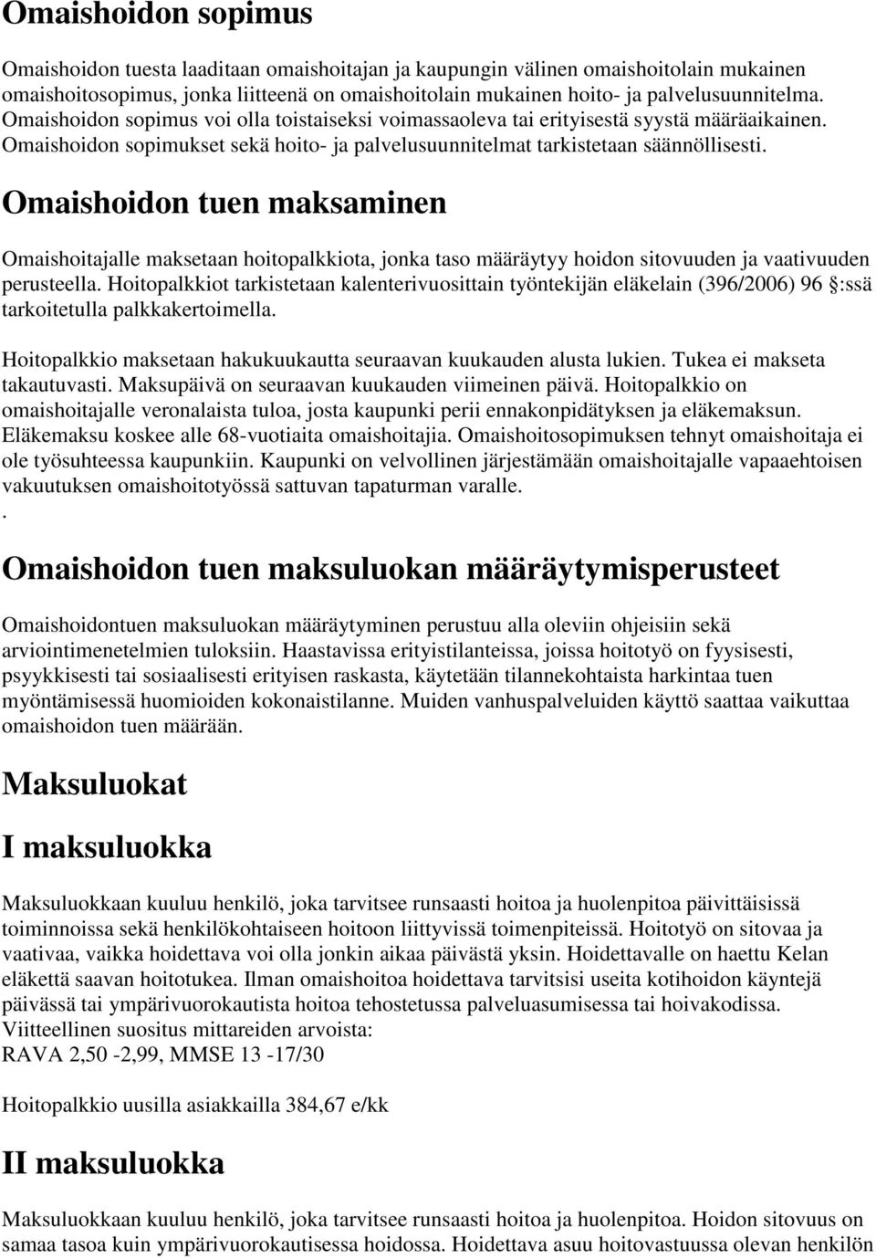 Omaishoidon tuen maksaminen Omaishoitajalle maksetaan hoitopalkkiota, jonka taso määräytyy hoidon sitovuuden ja vaativuuden perusteella.