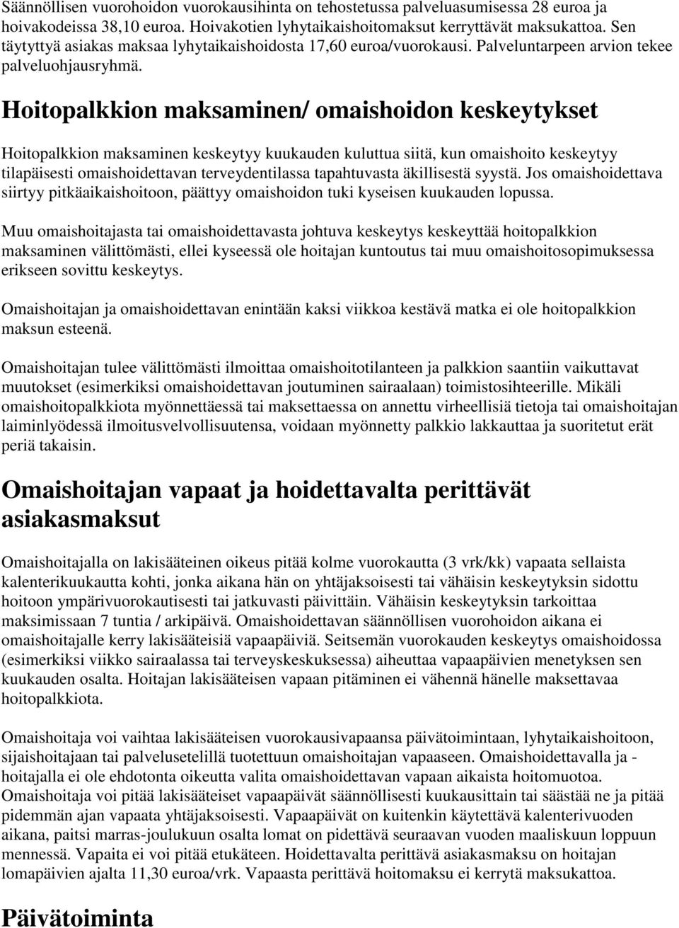 Hoitopalkkion maksaminen/ omaishoidon keskeytykset Hoitopalkkion maksaminen keskeytyy kuukauden kuluttua siitä, kun omaishoito keskeytyy tilapäisesti omaishoidettavan terveydentilassa tapahtuvasta