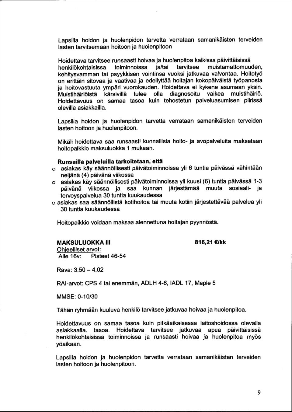 Hoitotyö on erittäin sitovaa ja vaativaa ja edellyttää hoitajan kokopäiväistä työpanosta ja hoitovastuuta ympäri vuorokauden. Hoidettava ei kykene asumaan yksin.