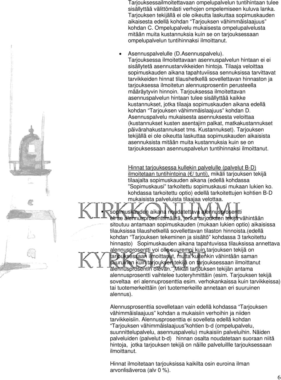 Ompelupalvelu mukaisesta ompelupalvelusta mitään muita kustannuksia kuin se on tarjouksessaan ompelupalvelun tuntihinnaksi ilmoittanut. Asennuspalvelulle (D.Asennuspalvelu).