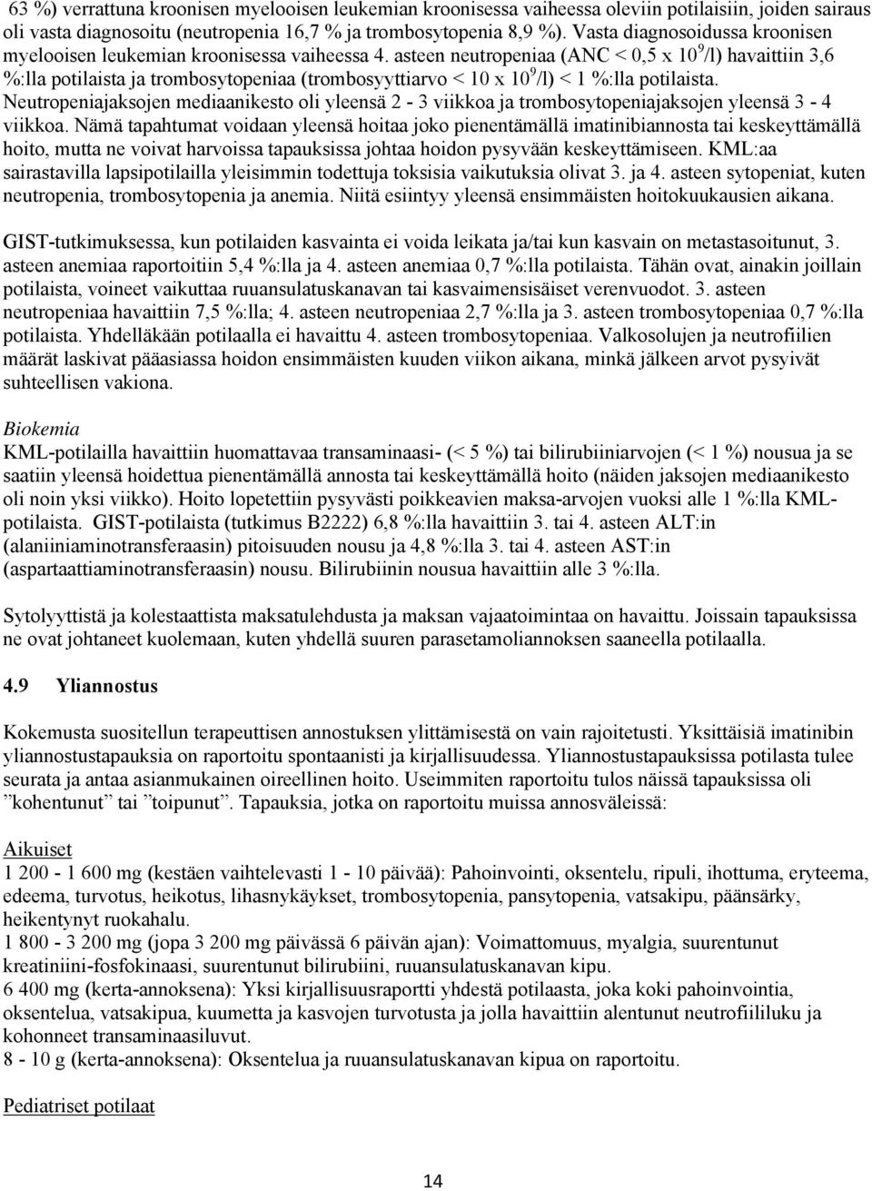 asteen neutropeniaa (ANC < 0,5 x 10 9 /l) havaittiin 3,6 %:lla potilaista ja trombosytopeniaa (trombosyyttiarvo < 10 x 10 9 /l) < 1 %:lla potilaista.