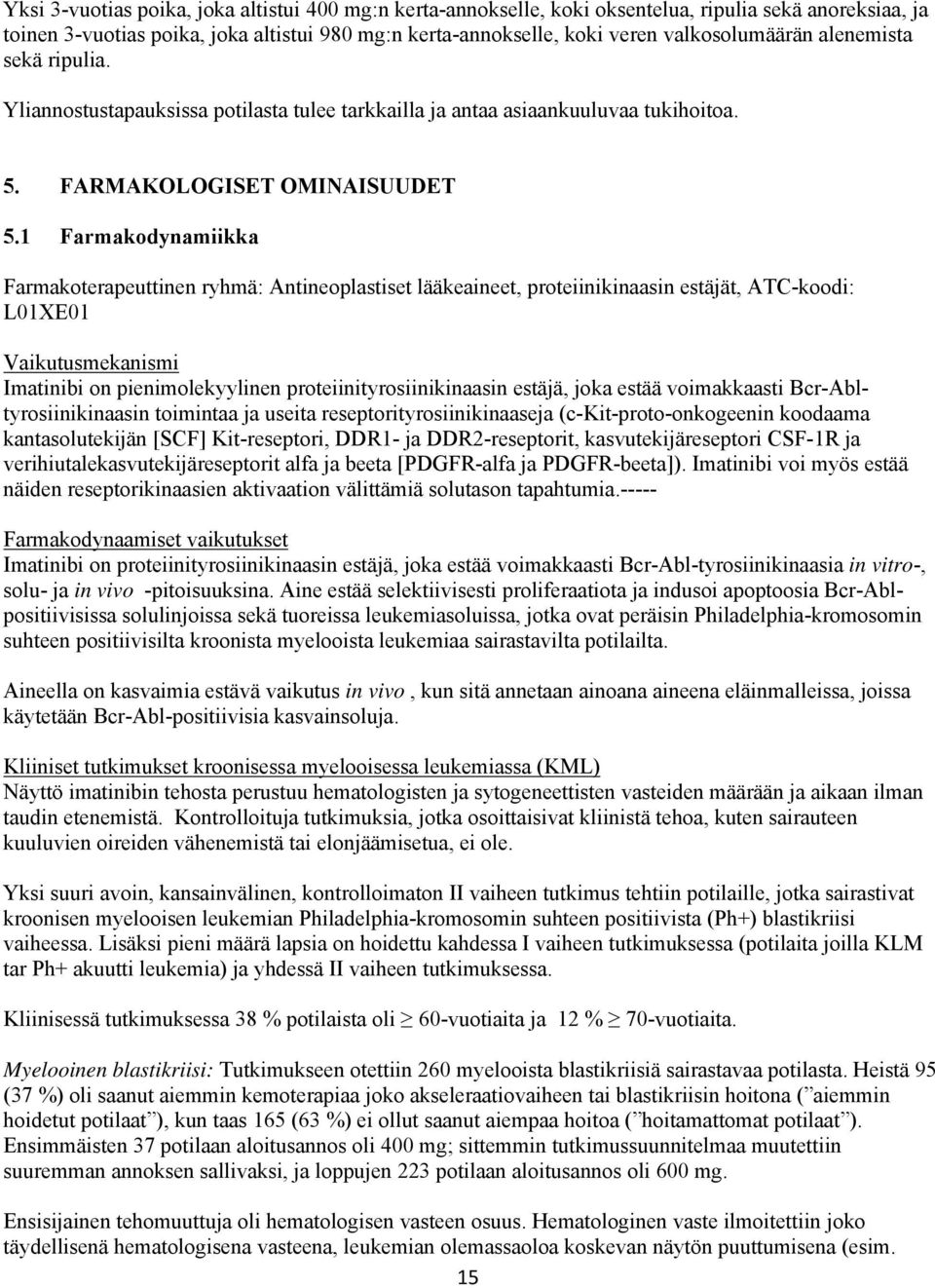 1 Farmakodynamiikka Farmakoterapeuttinen ryhmä: Antineoplastiset lääkeaineet, proteiinikinaasin estäjät, ATC-koodi: L01XE01 Vaikutusmekanismi Imatinibi on pienimolekyylinen proteiinityrosiinikinaasin