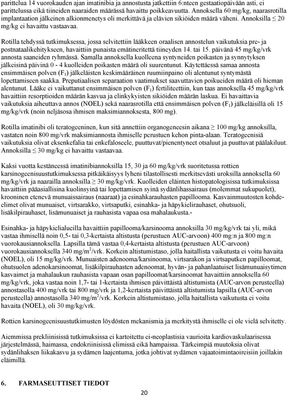 Rotilla tehdyssä tutkimuksessa, jossa selvitettiin lääkkeen oraalisen annostelun vaikutuksia pre- ja postnataalikehitykseen, havaittiin punaista emätineritettä tiineyden 14. tai 15.