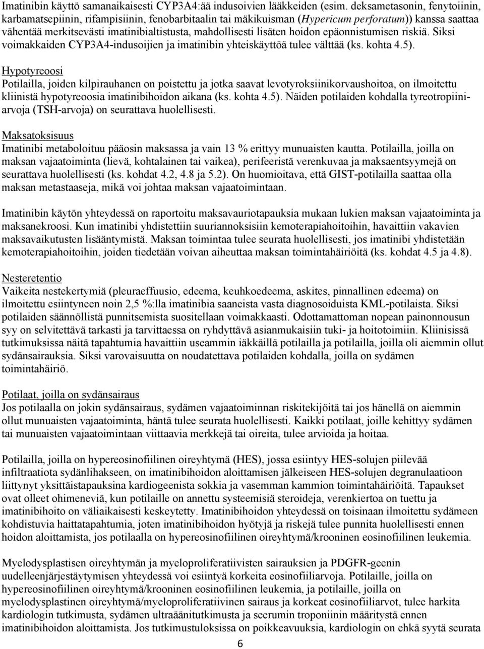 hoidon epäonnistumisen riskiä. Siksi voimakkaiden CYP3A4-indusoijien ja imatinibin yhteiskäyttöä tulee välttää (ks. kohta 4.5).