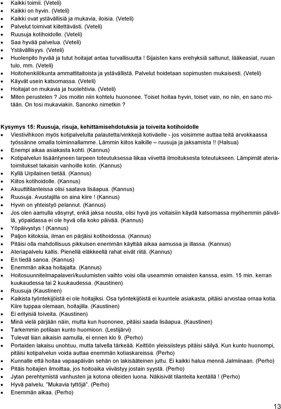 (Veteli) Hoitohenkilökunta ammattitaitoista ja ystävällistä. Palvelut hoidetaan sopimusten mukaisesti. (Veteli) Käyvät usein katsomassa. (Veteli) Hoitajat on mukavia ja huolehtivia.