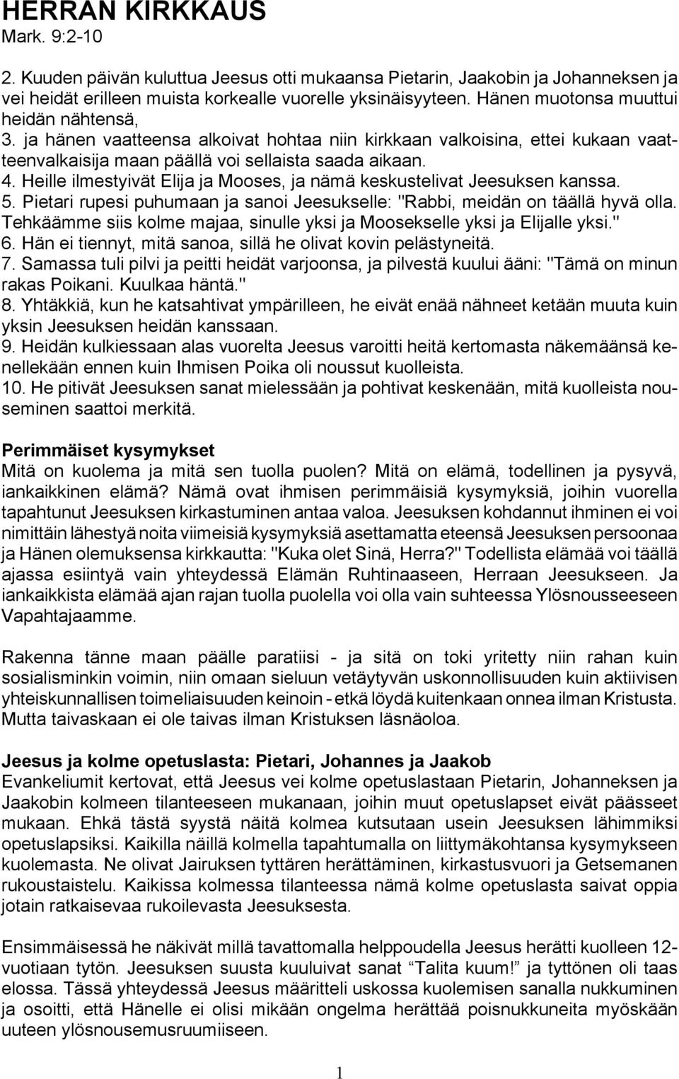 Heille ilmestyivät Elija ja Mooses, ja nämä keskustelivat Jeesuksen kanssa. 5. Pietari rupesi puhumaan ja sanoi Jeesukselle: "Rabbi, meidän on täällä hyvä olla.