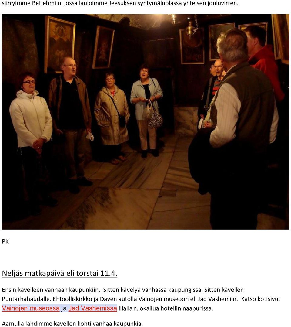 Sitten kävellen Puutarhahaudalle. Ehtoolliskirkko ja Daven autolla Vainojen museoon eli Jad Vashemiin.