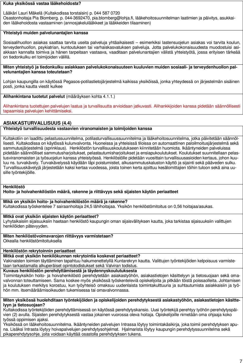 saattaa tarvita useita palveluja yhtäaikaisesti esimerkiksi lastensuojelun asiakas voi tarvita koulun, terveydenhuollon, psykiatrian, kuntoutuksen tai varhaiskasvatuksen palveluja.