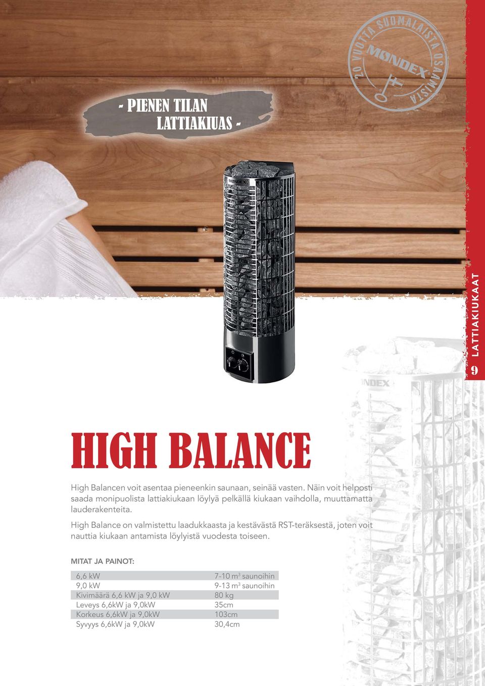 High Balance on valmistettu laadukkaasta ja kestävästä RST-teräksestä, joten voit nauttia kiukaan antamista löylyistä vuodesta toiseen.