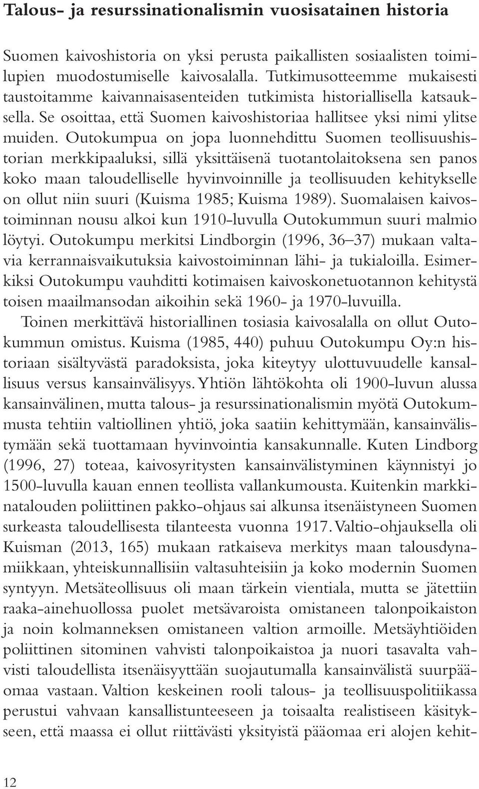 Outokumpua on jopa luonnehdittu Suomen teollisuushistorian merkkipaaluksi, sillä yksittäisenä tuotantolaitoksena sen panos koko maan taloudelliselle hyvinvoinnille ja teollisuuden kehitykselle on