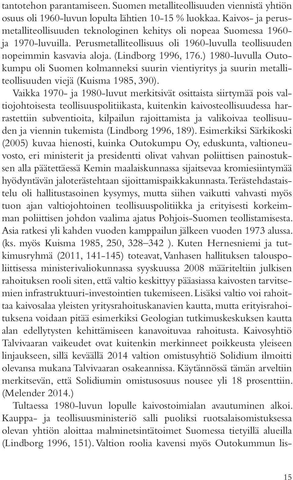 ) 1980-luvulla Outokumpu oli Suomen kolmanneksi suurin vientiyritys ja suurin metalliteollisuuden viejä (Kuisma 1985, 390).