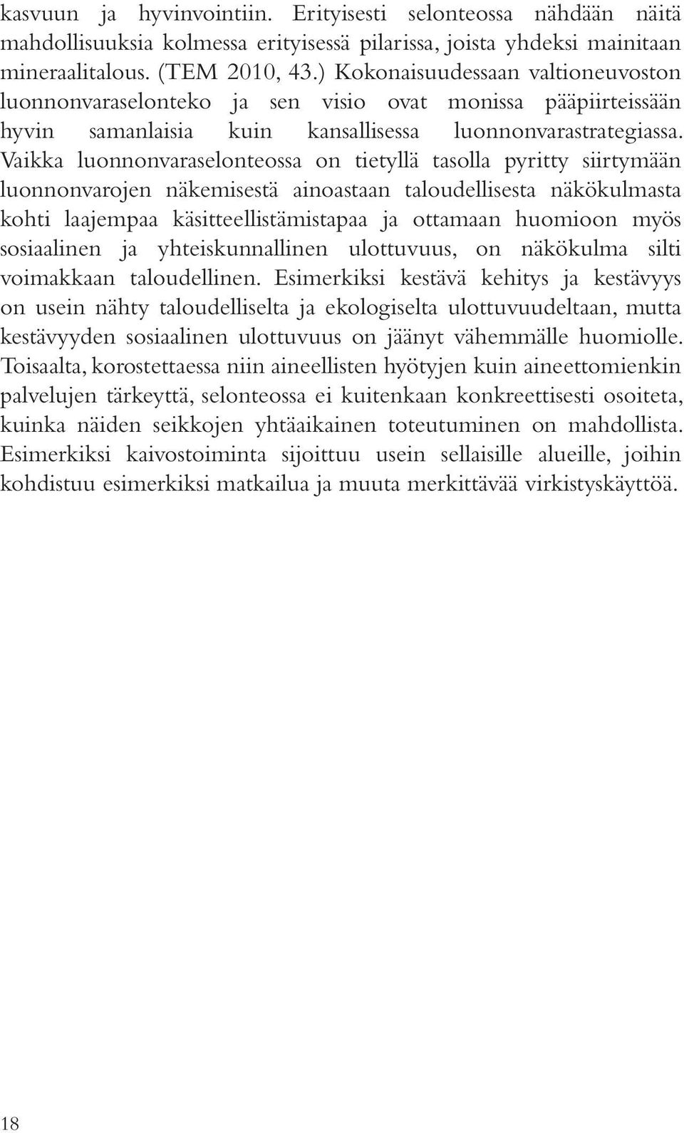 Vaikka luonnonvaraselonteossa on tietyllä tasolla pyritty siirtymään luonnonvarojen näkemisestä ainoastaan taloudellisesta näkökulmasta kohti laajempaa käsitteellistämistapaa ja ottamaan huomioon