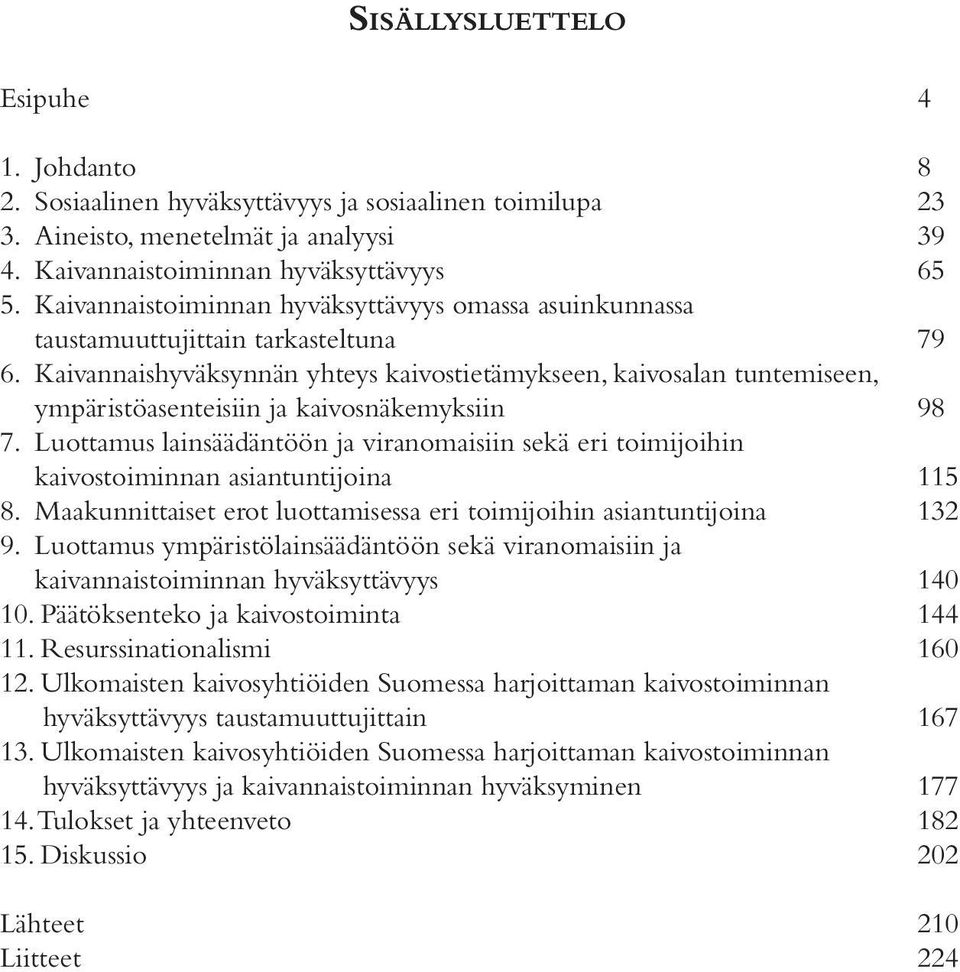 Kaivannaishyväksynnän yhteys kaivostietämykseen, kaivosalan tuntemiseen, ympäristöasenteisiin ja kaivosnäkemyksiin 98 7.