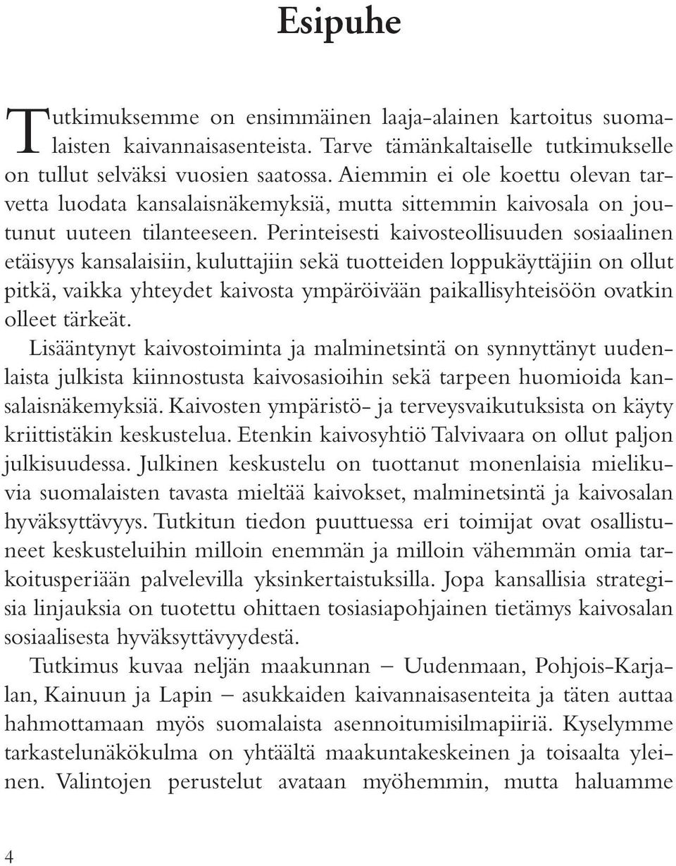 Perinteisesti kaivosteollisuuden sosiaalinen etäisyys kansalaisiin, kuluttajiin sekä tuotteiden loppukäyttäjiin on ollut pitkä, vaikka yhteydet kaivosta ympäröivään paikallisyhteisöön ovatkin olleet