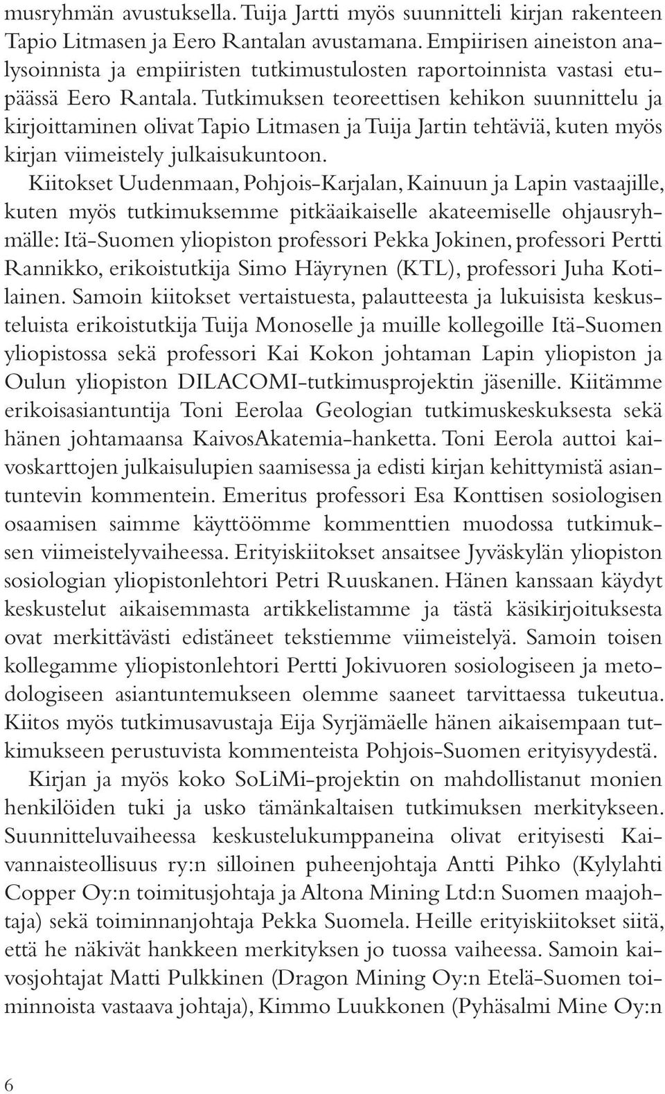 Tutkimuksen teoreettisen kehikon suunnittelu ja kirjoittaminen olivat Tapio Litmasen ja Tuija Jartin tehtäviä, kuten myös kirjan viimeistely julkaisukuntoon.