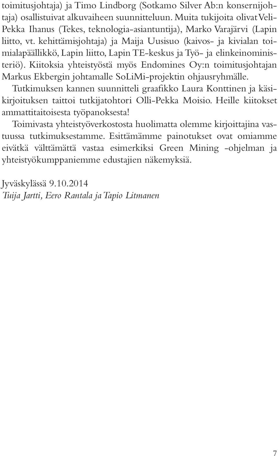 kehittämisjohtaja) ja Maija Uusisuo (kaivos- ja kivialan toimialapäällikkö, Lapin liitto, Lapin TE-keskus ja Työ- ja elinkeinoministeriö).