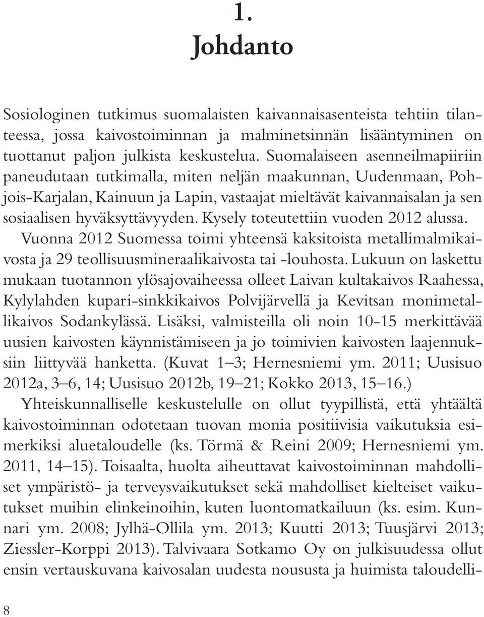 Kysely toteutettiin vuoden 2012 alussa. Vuonna 2012 Suomessa toimi yhteensä kaksitoista metallimalmikaivosta ja 29 teollisuusmineraalikaivosta tai -louhosta.