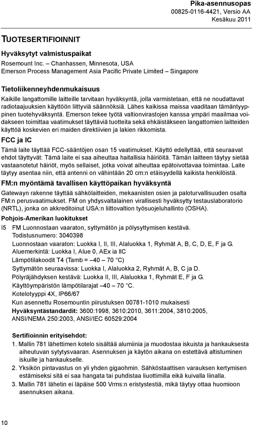 että ne noudattavat radiotaajuuksien käyttöön liittyviä säännöksiä. Lähes kaikissa maissa vaaditaan tämäntyyppinen tuotehyväksyntä.