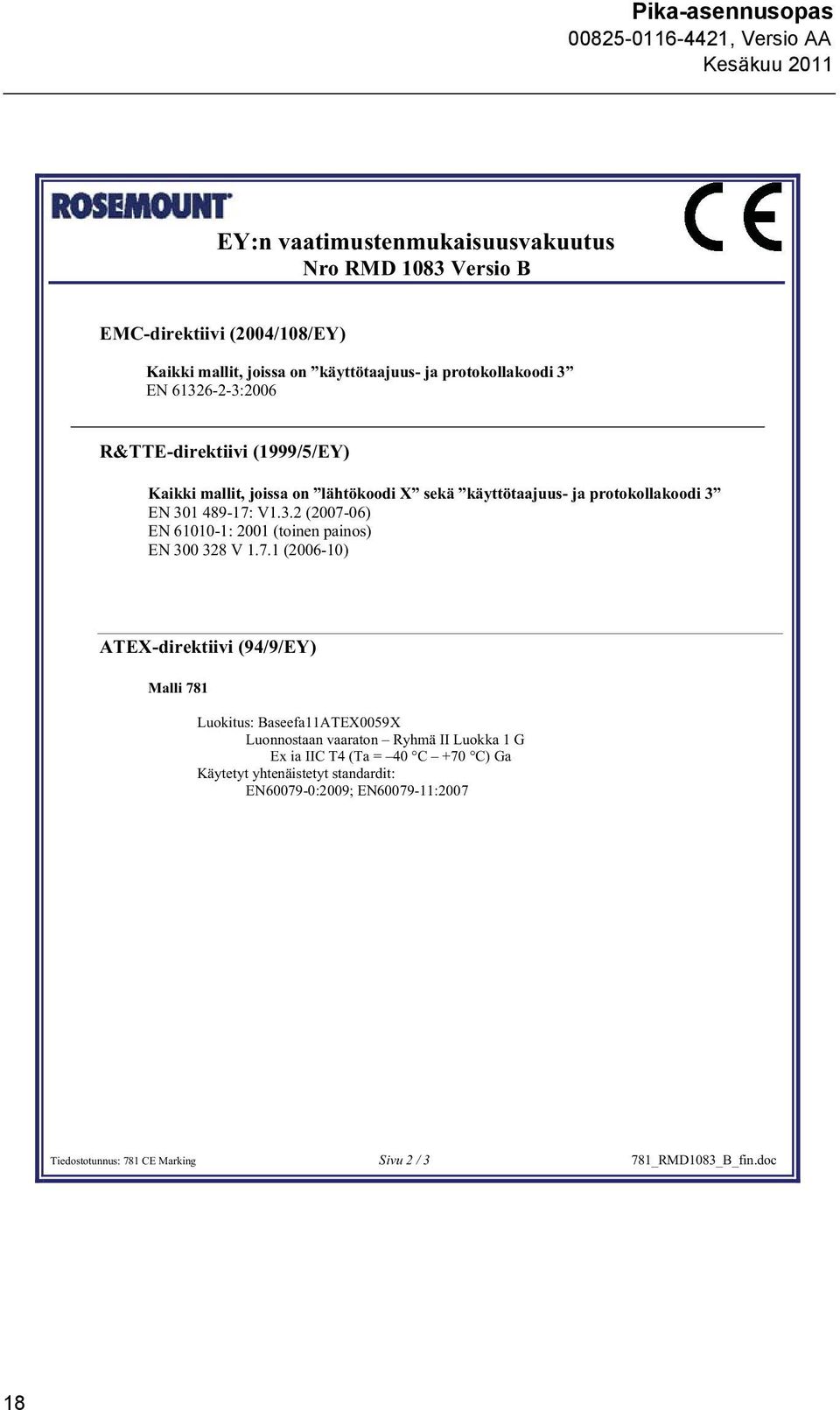 7.1 (2006-10) ATEX-direktiivi (94/9/EY) Malli 781 Luokitus: Baseefa11ATEX0059X Luonnostaan vaaraton Ryhmä II Luokka 1 G Ex ia IIC T4 (Ta = 40 C +70 C) Ga