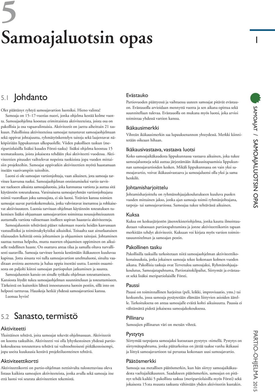 Pakollisissa aktiviteeteissa samoajat tutustuvat samoajaohjelmaan sekä oppivat johtajuutta, ryhmätyöskentelyn taitoja sekä laajentavat näköpiiriään lippukunnan ulkopuolelle.