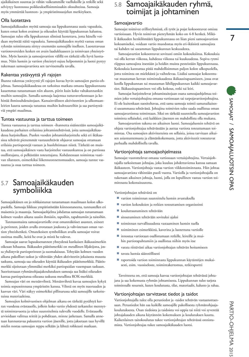 Samoajan tulee olla lippukunnan silmissä luotettava, jotta hänelle voidaan myöntää näitä vapauksia. Samoajaikäkauden myötä vastuu oman ryhmän toiminnasta siirtyy enemmän samoajille itselleen.