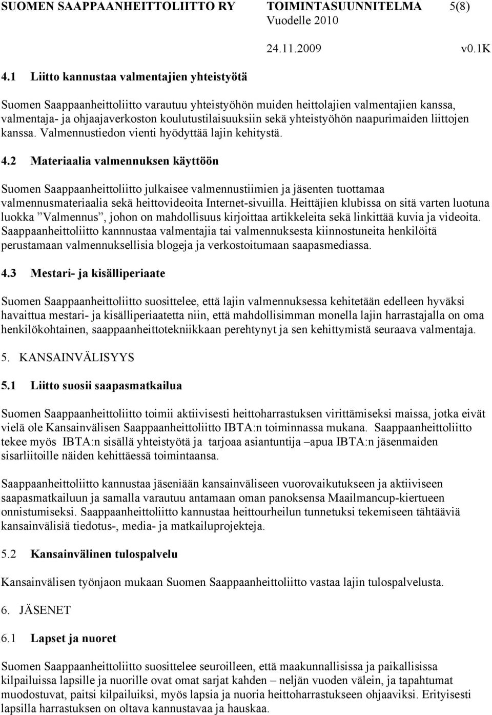 yhteistyöhön naapurimaiden liittojen kanssa. Valmennustiedon vienti hyödyttää lajin kehitystä. 4.