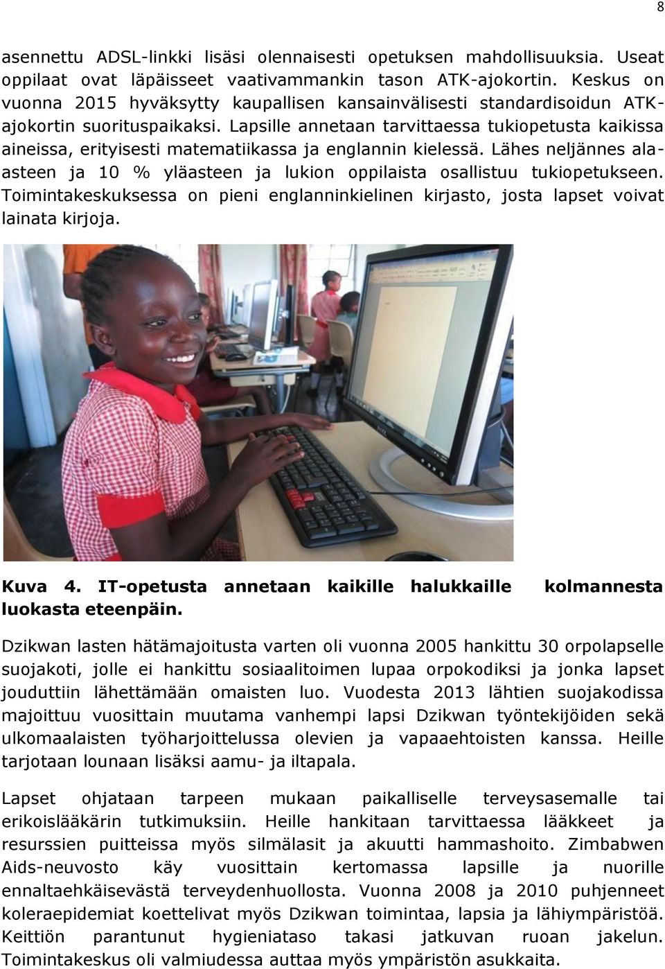 Lapsille annetaan tarvittaessa tukiopetusta kaikissa aineissa, erityisesti matematiikassa ja englannin kielessä.