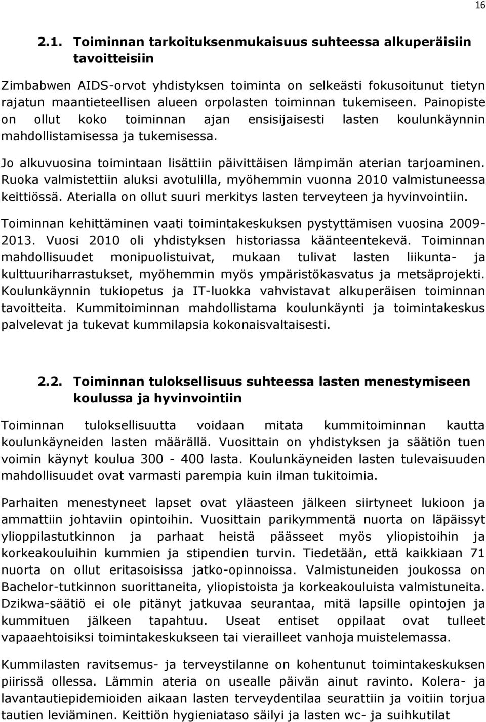 Jo alkuvuosina toimintaan lisättiin päivittäisen lämpimän aterian tarjoaminen. Ruoka valmistettiin aluksi avotulilla, myöhemmin vuonna 2010 valmistuneessa keittiössä.