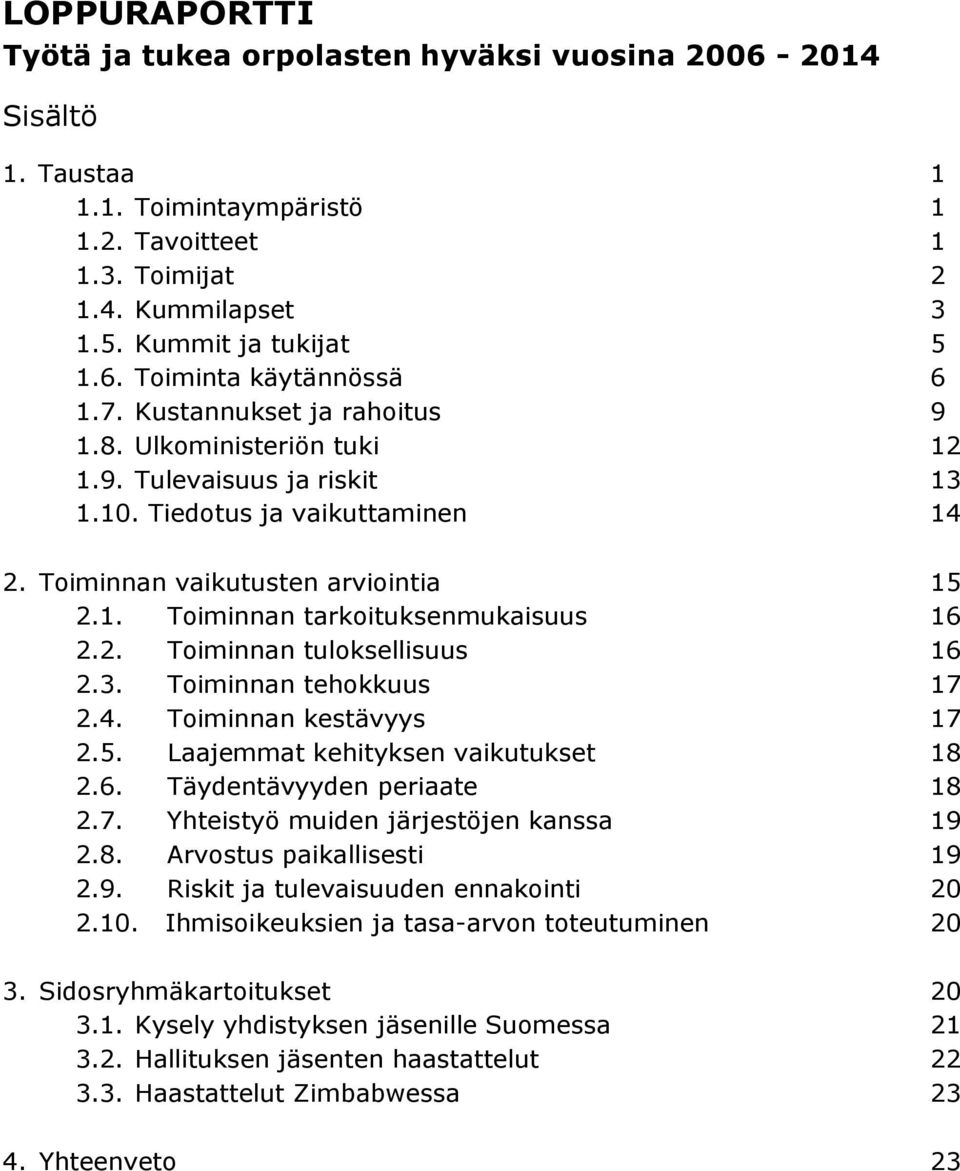 2. Toiminnan tuloksellisuus 16 2.3. Toiminnan tehokkuus 17 2.4. Toiminnan kestävyys 17 2.5. Laajemmat kehityksen vaikutukset 18 2.6. Täydentävyyden periaate 18 2.7. Yhteistyö muiden järjestöjen kanssa 19 2.