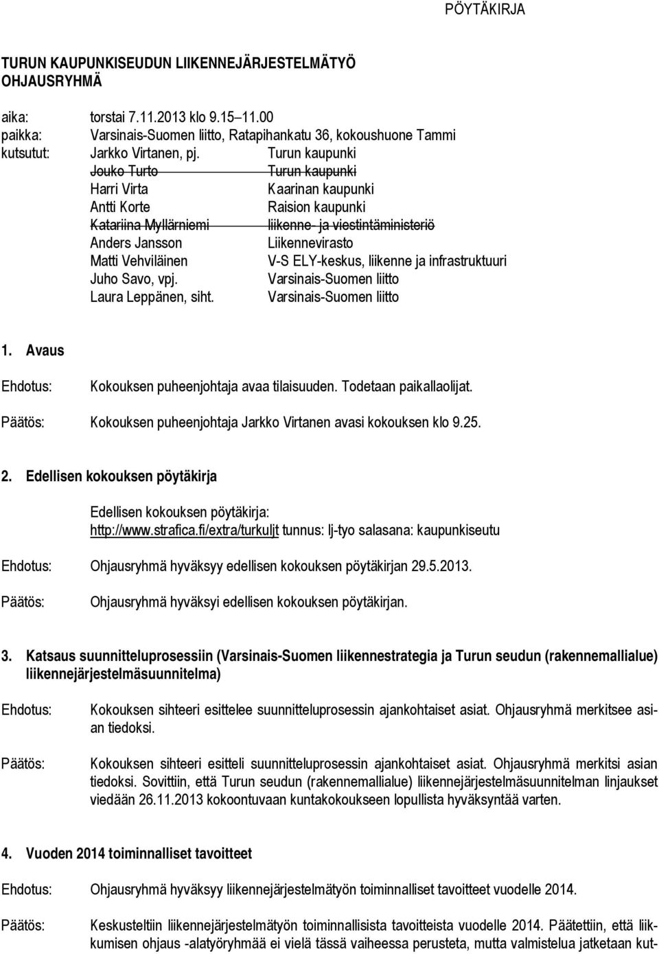 Turun kaupunki Jouko Turto Turun kaupunki Harri Virta Kaarinan kaupunki Antti Korte Raision kaupunki Katariina Myllärniemi liikenne- ja viestintäministeriö Anders Jansson Liikennevirasto Matti