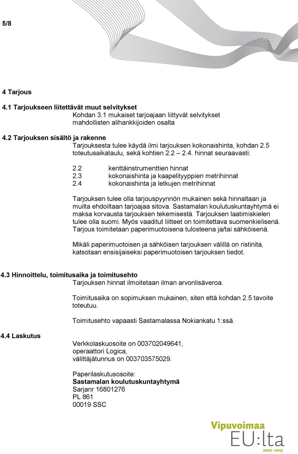 3 kokonaishinta ja kaapelityyppien metrihinnat 2.4 kokonaishinta ja letkujen metrihinnat Tarjouksen tulee olla tarjouspyynnön mukainen sekä hinnaltaan ja muilta ehdoiltaan tarjoajaa sitova.