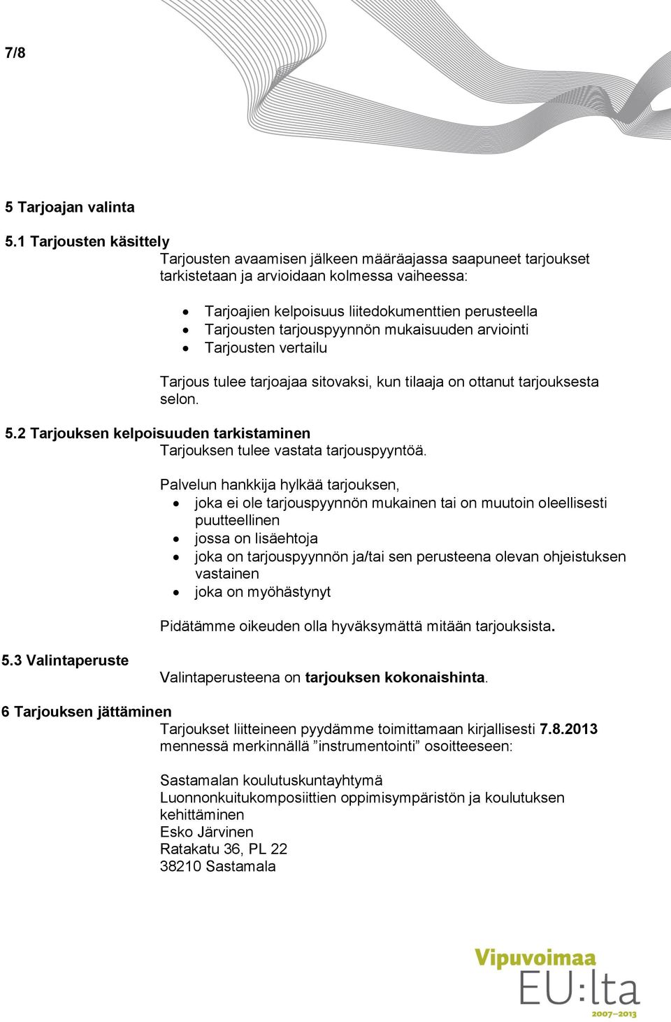 tarjouspyynnön mukaisuuden arviointi Tarjousten vertailu Tarjous tulee tarjoajaa sitovaksi, kun tilaaja on ottanut tarjouksesta selon. 5.