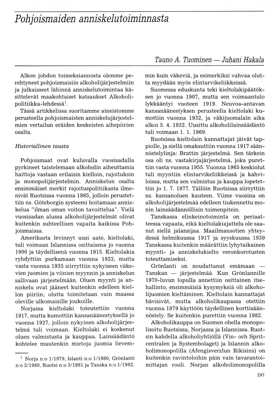 Alkoholipolitiikka-lehdessä 1. Tässä artikkelissa suoritamme aineistomme perusteella pohjoismaisten anniskelujärjestelmien vertailun eräiden keskeisten aihepiirien osalta.