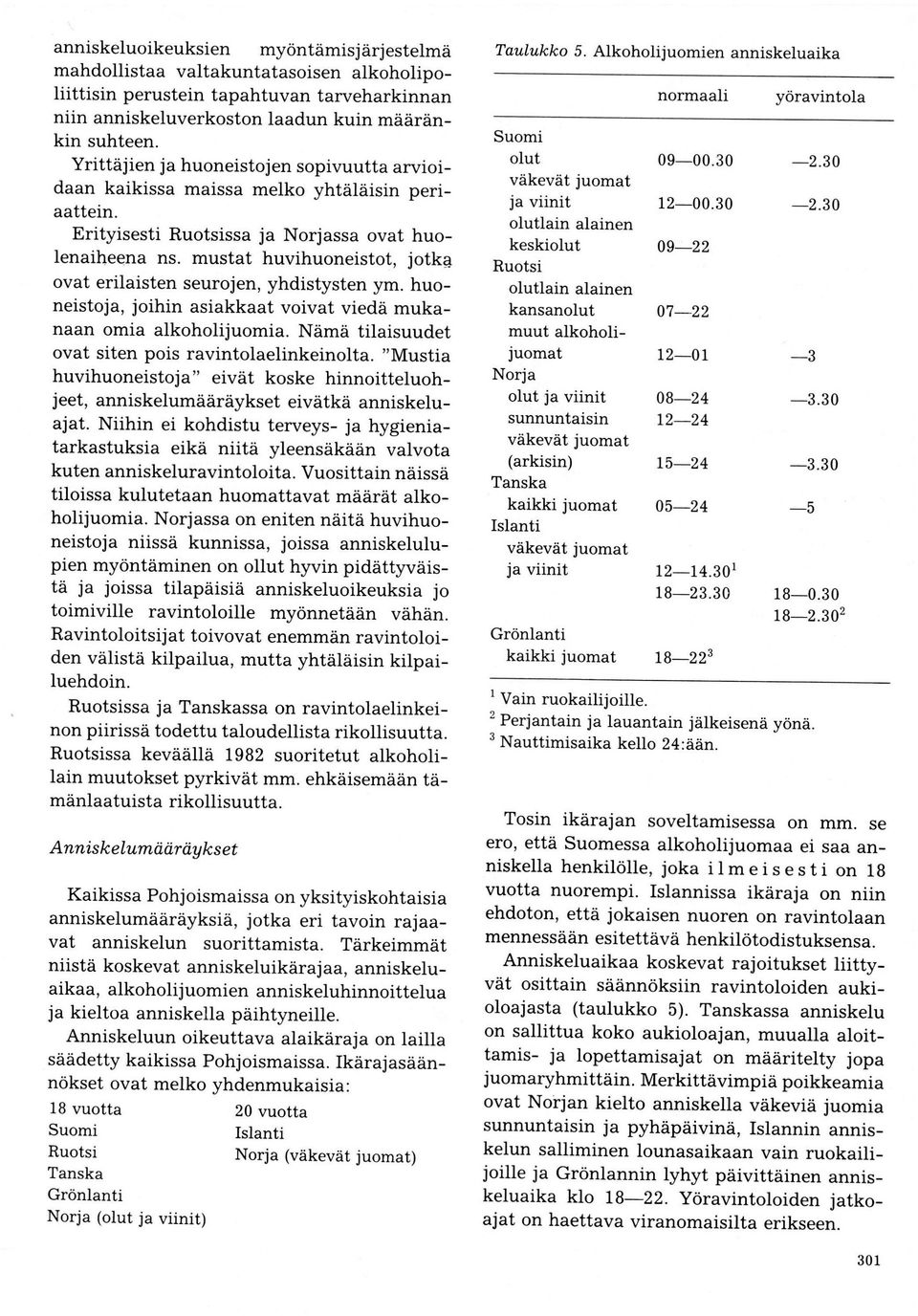 mustat huvihuoneistot, jotkg ovat erilaisten seurojen, yhdistysten ym. huoneistoja, joihin asiakkaat voivat viedä mukanaan omia alkoholijuomia. Nämä tilaisuudet ovat siten pois ravintolaelinkeinolta.