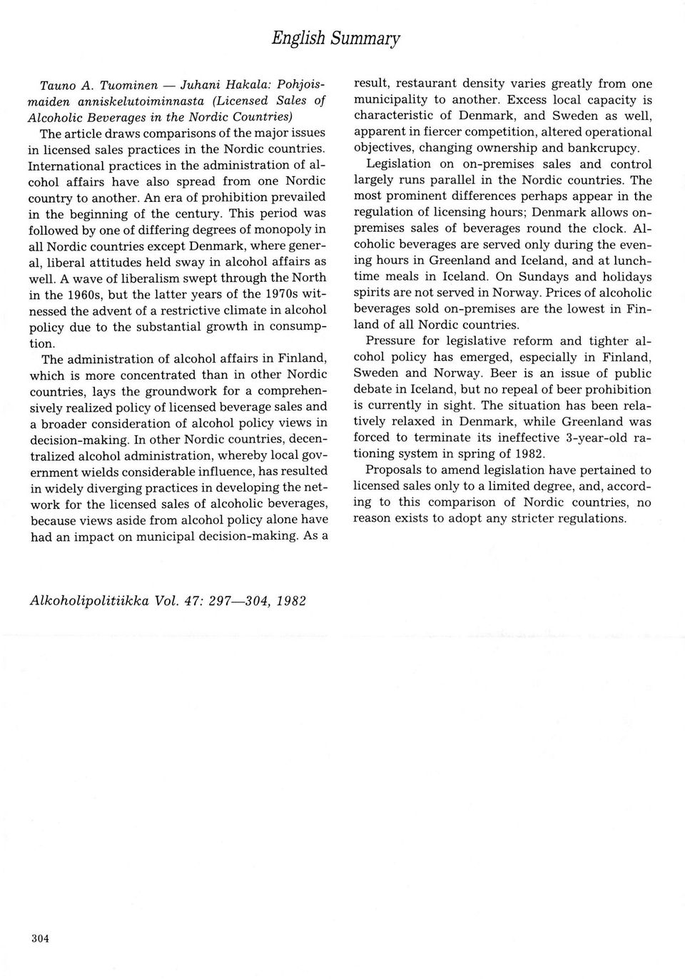 International practices in the administration of alcohol affairs have also spread from one Nordic country to another. An era of prohibition prevailed in the beginning of the century.