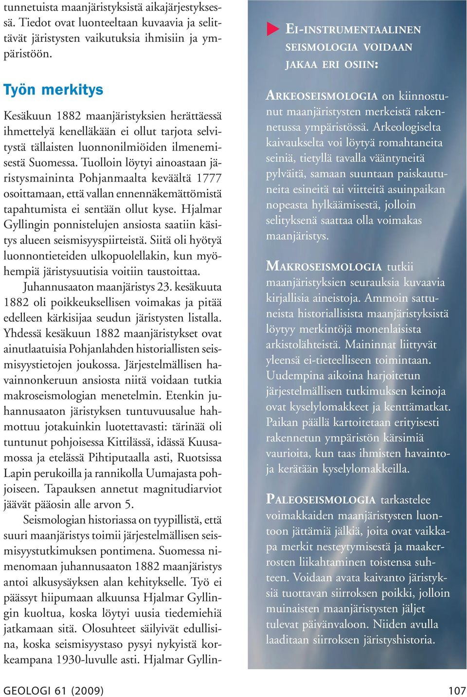 Tuolloin löytyi ainoastaan järistysmaininta Pohjanmaalta keväältä 1777 osoittamaan, että vallan ennennäkemättömistä tapahtumista ei sentään ollut kyse.