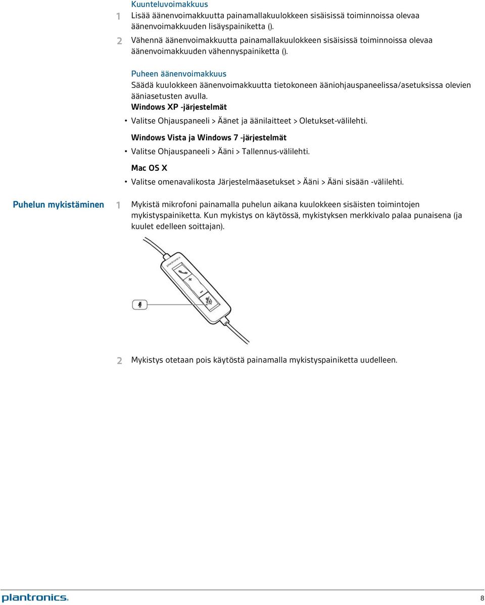 Puheen äänenvoimakkuus Säädä kuulokkeen äänenvoimakkuutta tietokoneen ääniohjauspaneelissa/asetuksissa olevien ääniasetusten avulla.