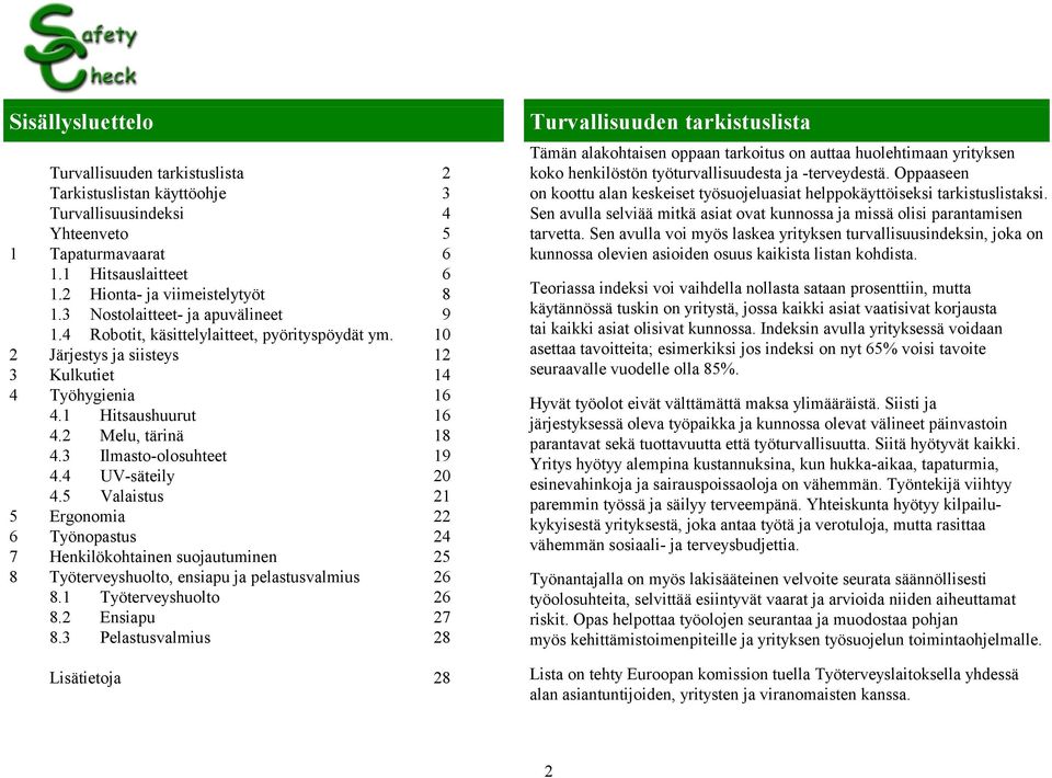 3 Ilmasto-olosuhteet 19 4.4 UV-säteily 20 4.5 Valaistus 21 5 Ergonomia 22 6 Työnopastus 24 7 Henkilökohtainen suojautuminen 25 8 Työterveyshuolto, ensiapu ja pelastusvalmius 26 8.