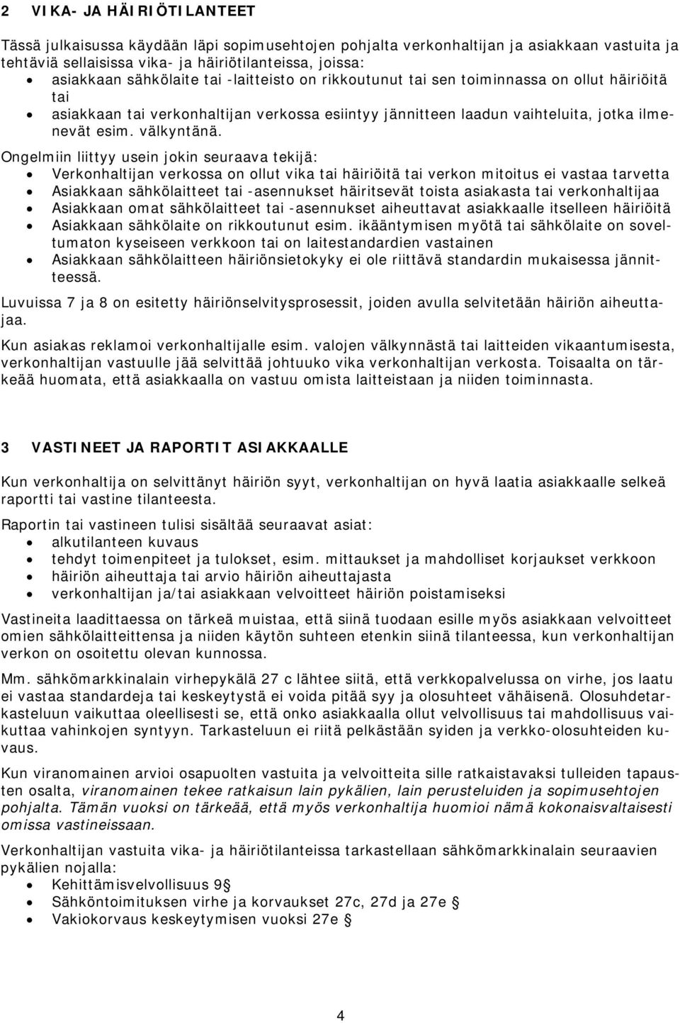 Ongelmiin liittyy usein jkin seuraava tekijä: Verknhaltijan verkssa n llut vika tai häiriöitä tai verkn mititus ei vastaa tarvetta Asiakkaan sähkölaitteet tai -asennukset häiritsevät tista asiakasta