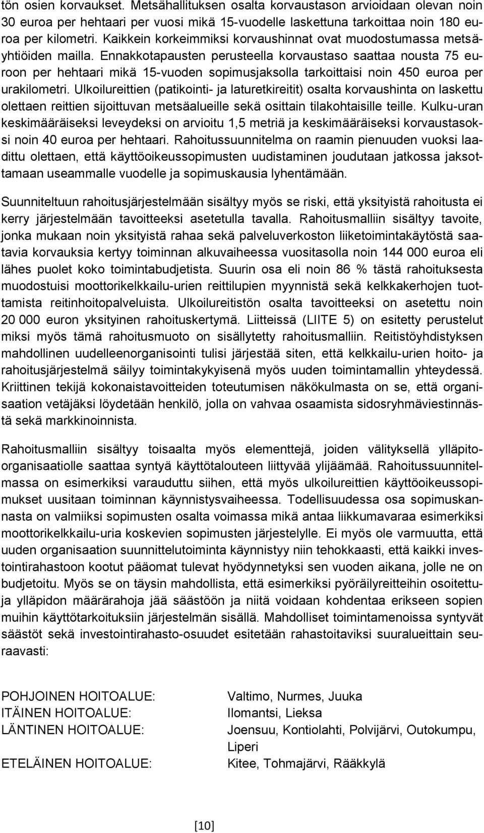Ennakkotapausten perusteella korvaustaso saattaa nousta 75 euroon per hehtaari mikä 15-vuoden sopimusjaksolla tarkoittaisi noin 450 euroa per urakilometri.