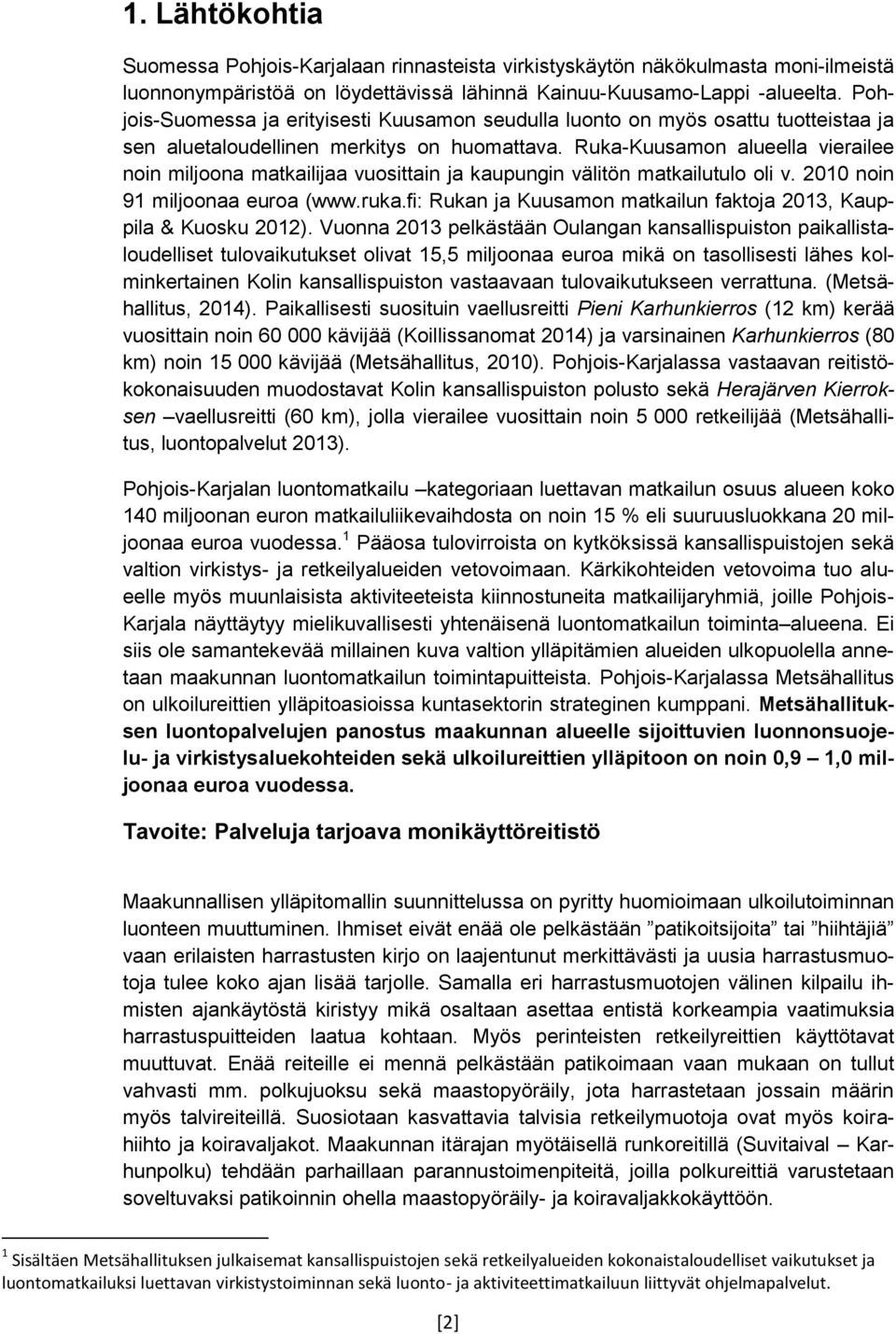 Ruka-Kuusamon alueella vierailee noin miljoona matkailijaa vuosittain ja kaupungin välitön matkailutulo oli v. 2010 noin 91 miljoonaa euroa (www.ruka.