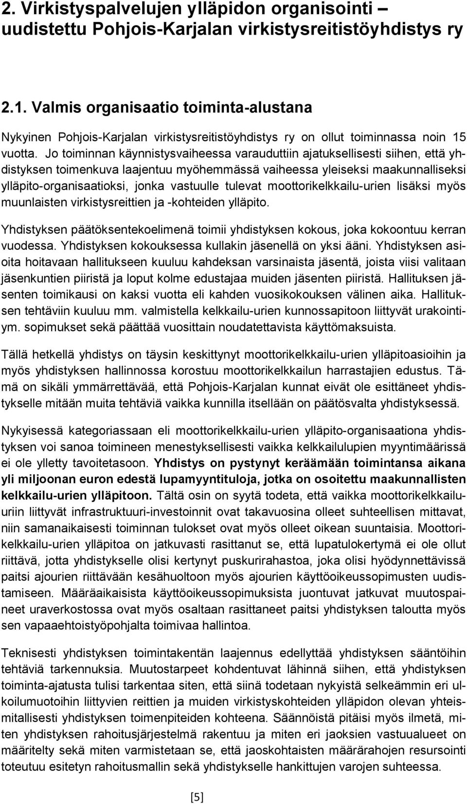 Jo toiminnan käynnistysvaiheessa varauduttiin ajatuksellisesti siihen, että yhdistyksen toimenkuva laajentuu myöhemmässä vaiheessa yleiseksi maakunnalliseksi ylläpito-organisaatioksi, jonka vastuulle