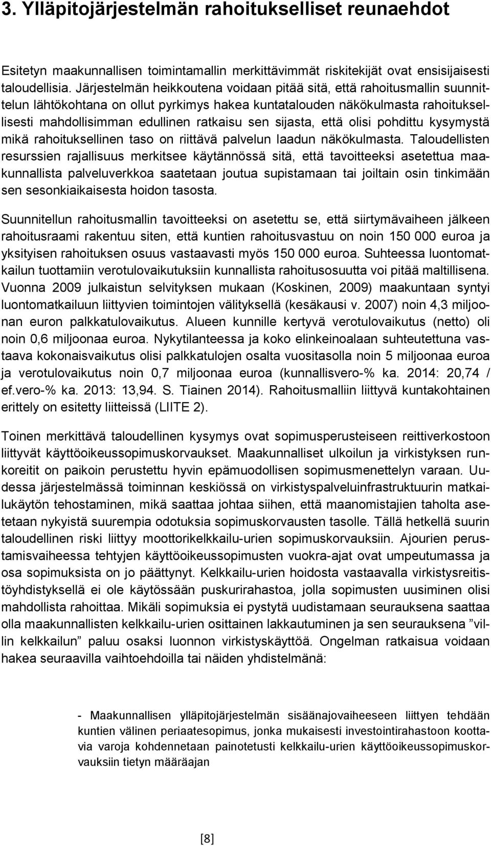 sijasta, että olisi pohdittu kysymystä mikä rahoituksellinen taso on riittävä palvelun laadun näkökulmasta.
