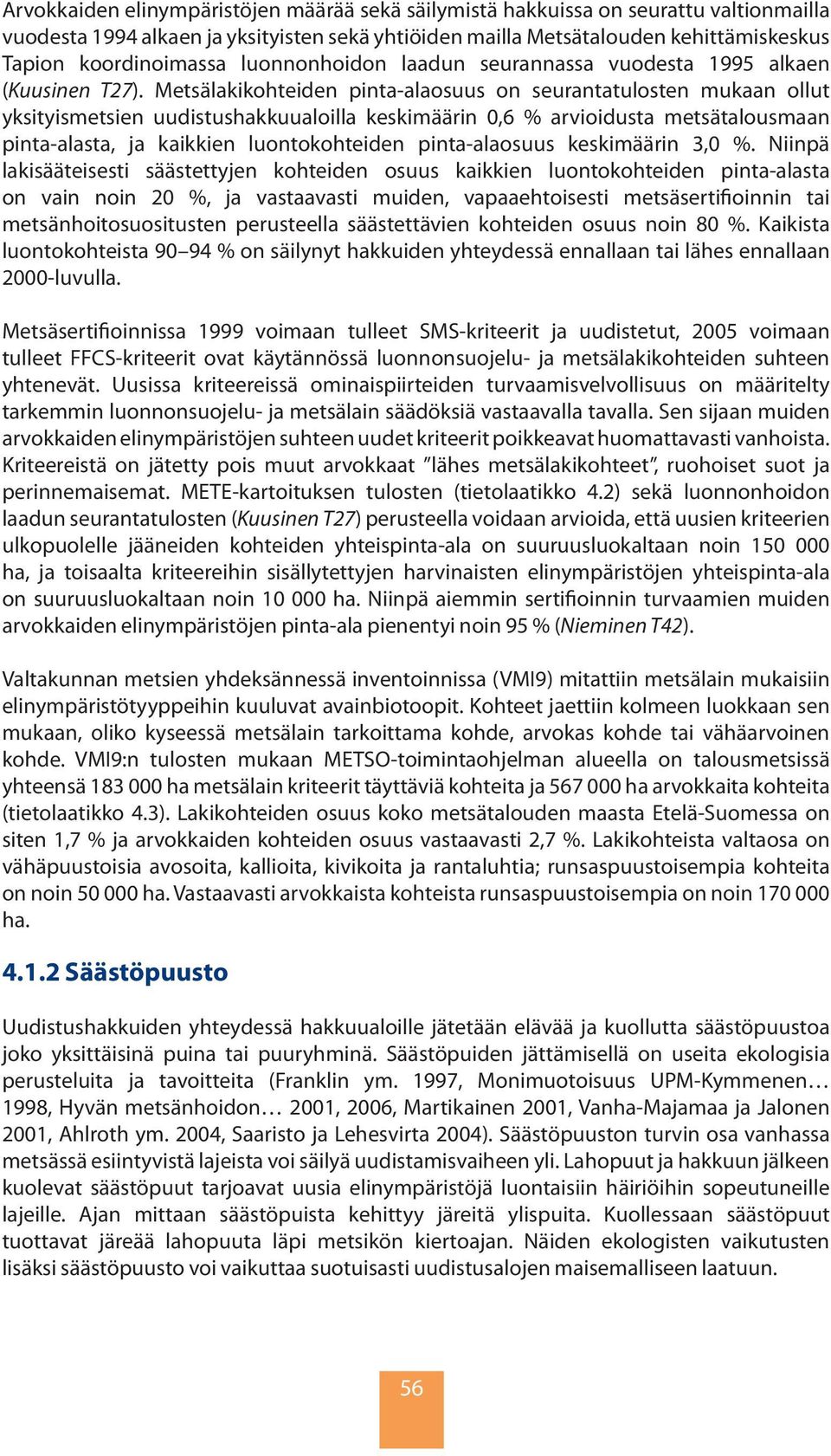 Metsälakikohteiden pinta-alaosuus on seurantatulosten mukaan ollut yksityismetsien uudistushakkuualoilla keskimäärin 0,6 % arvioidusta metsätalousmaan pinta-alasta, ja kaikkien luontokohteiden